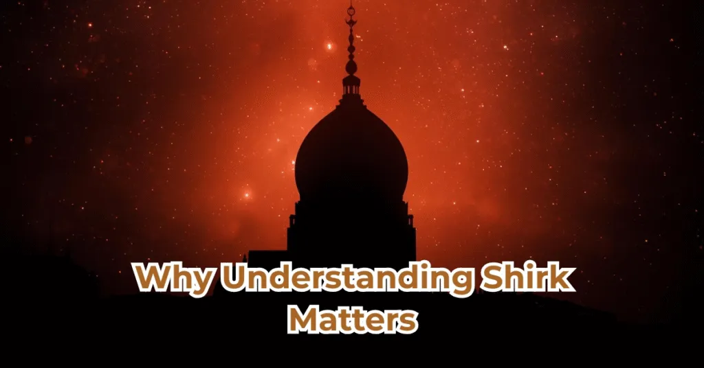 Why Understanding Shirk Matters